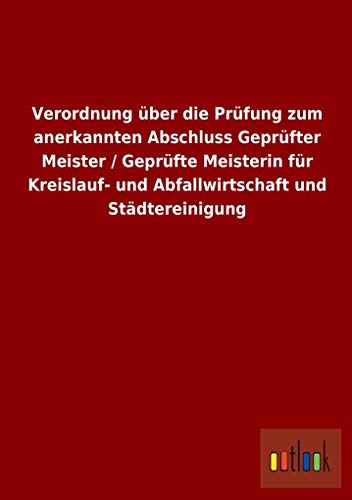 Beispielbild fr Verordnung ber die Prfung zum anerkannten Abschluss Geprfter Meister / Geprfte Meisterin fr Kreislauf- und Abfallwi zum Verkauf von Buchpark