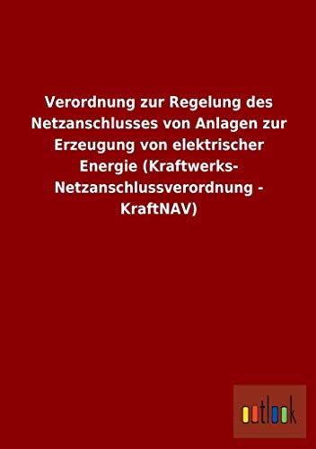 9783732607341: Verordnung Zur Regelung Des Netzanschlusses Von Anlagen Zur Erzeugung Von Elektrischer Energie (Kraftwerks- Netzanschlussverordnung - Kraftnav) (German Edition)