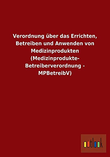 Stock image for Verordnung Über Das Errichten, Betreiben Und Anwenden Von Medizinprodukten (Medizinprodukte-Betreiberverordnung - Mpbetr for sale by Revaluation Books