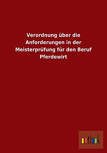 Stock image for Verordnung ber Die Anforderungen In Der Meisterprfung Fr Den Beruf Pferdewirt for sale by Revaluation Books