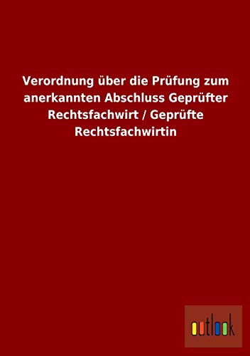 Stock image for Verordnung Über Die Prüfung Zum Anerkannten Abschluss Geprüfter Rechtsfachwirt / Geprüfte Rechtsfachwirtin for sale by Revaluation Books