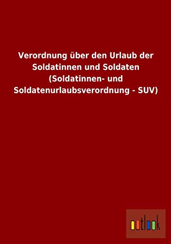 Stock image for Verordnung ber Den Urlaub Der Soldatinnen Und Soldaten (Soldatinnen- Und Soldatenurlaubsverordnung - Suv) for sale by Revaluation Books