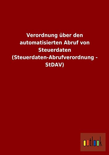 Imagen de archivo de Verordnung ber Den Automatisierten Abruf Von Steuerdaten (Steuerdaten-Abrufverordnung - Stdav) a la venta por Revaluation Books