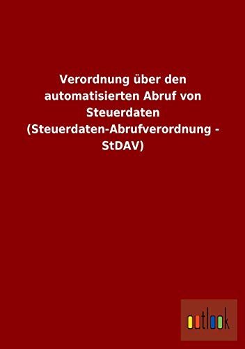 Stock image for Verordnung Über Den Automatisierten Abruf Von Steuerdaten (Steuerdaten-Abrufverordnung - Stdav) for sale by Revaluation Books