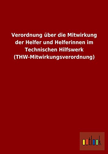 Beispielbild fr Verordnung ber Die Mitwirkung Der Helfer Und Helferinnen Im Technischen Hilfswerk (Thw-Mitwirkungsverordnung) zum Verkauf von Revaluation Books