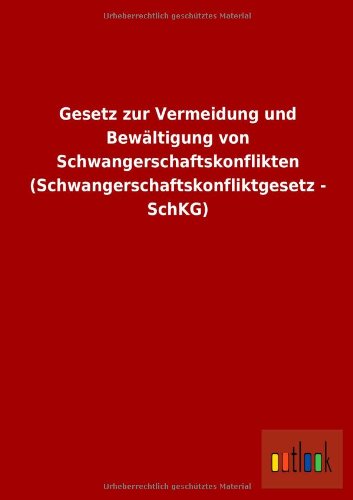 Stock image for Gesetz Zur Vermeidung Und Bewltigung Von Schwangerschaftskonflikten (Schwangerschaftskonfliktgesetz - Schkg) for sale by Revaluation Books