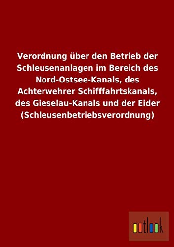 9783732613663: Verordnung ber den Betrieb der Schleusenanlagen im Bereich des Nord-Ostsee-Kanals, des Achterwehrer Schifffahrtskanals, des Gieselau-Kanals und der Eider (Schleusenbetriebsverordnung)