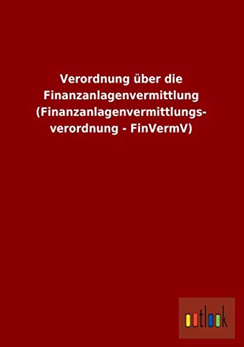 Verordnung über die Finanzanlagenvermittlung (Finanzanlagenvermittlungs- verordnung - FinVermV) - ohne Autor