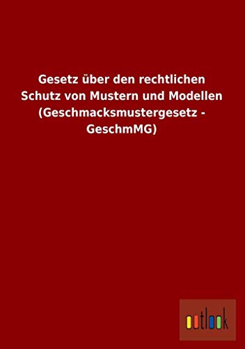 9783732615650: Gesetz Uber Den Rechtlichen Schutz Von Mustern Und Modellen (Geschmacksmustergesetz - Geschmmg)