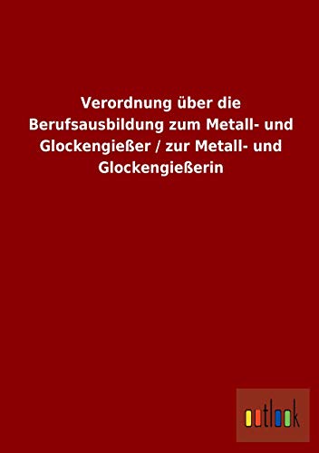 Stock image for Verordnung Über Die Berufsausbildung Zum Metall- Und Glockengießer / Zur Metall- Und Glockengießerin for sale by Revaluation Books
