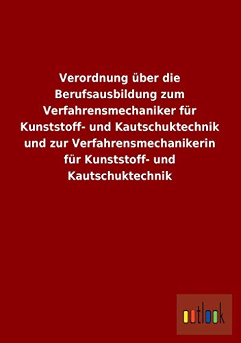 9783732616572: Verordnung Uber Die Berufsausbildung Zum Verfahrensmechaniker Fur Kunststoff- Und Kautschuktechnik Und Zur Verfahrensmechanikerin Fur Kunststoff- Und (German Edition)