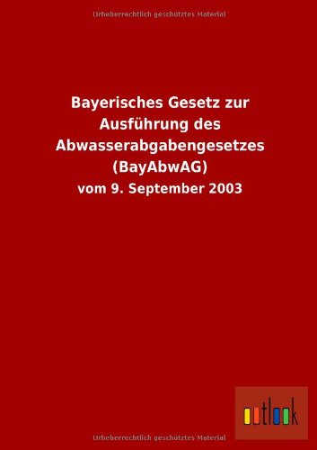 Beispielbild fr Bayerisches Gesetz zur Ausfhrung des Abwasserabgabengesetzes (BayAbwAG) : vom 9. September 2003 zum Verkauf von Buchpark