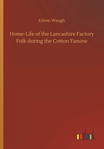 Beispielbild fr Home-Life of the Lancashire Factory Folk during the Cotton Famine zum Verkauf von Lucky's Textbooks