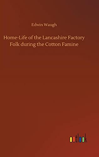 Beispielbild fr Home-Life of the Lancashire Factory Folk during the Cotton Famine zum Verkauf von Ria Christie Collections