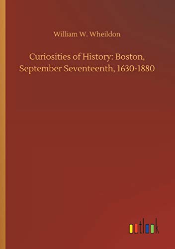 Imagen de archivo de Curiosities of History: Boston, September Seventeenth, 1630-1880 a la venta por Lucky's Textbooks