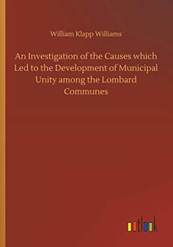 Beispielbild fr An Investigation of the Causes which Led to the Development of Municipal Unity among the Lombard Communes zum Verkauf von Lucky's Textbooks