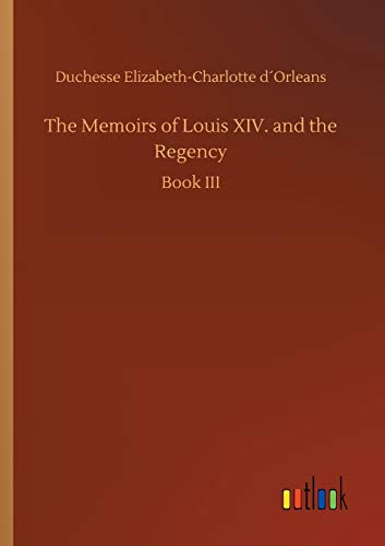 Stock image for The Memoirs of Louis XIV. and the Regency for sale by PBShop.store US