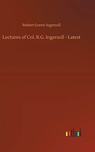 Stock image for Lectures of Col. R.G. Ingersoll - Latest for sale by Ria Christie Collections