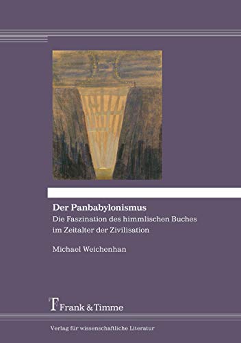 Der Panbabylonismus : die Faszination des himmlischen Buches im Zeitalter der Zivilisation. - Weichenhan, Michael