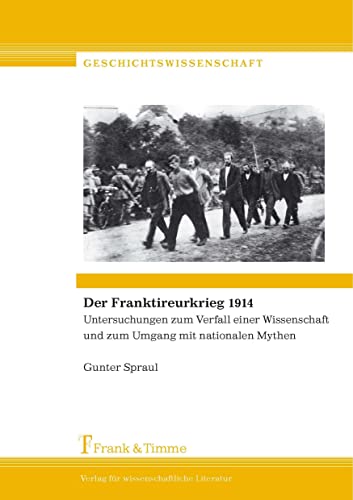 9783732902422: Der Franktireurkrieg 1914: Untersuchungen zum Verfall einer Wissenschaft und zum Umgang mit nationalen Mythen