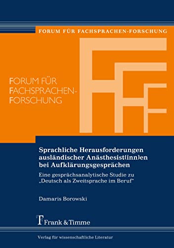 Beispielbild fr Sprachliche Herausforderungen auslndischer Ansthesist(inn)en bei Aufklrungsgesprchen: Eine gesprchsanalytische Studie zu "Deutsch als Zweitsprache im Beruf" (Forum fr Fachsprachen-Forschung) zum Verkauf von medimops