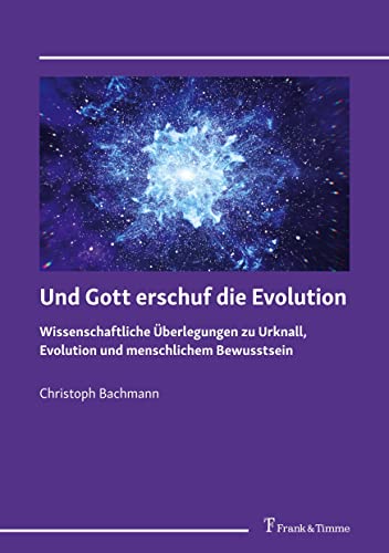 9783732906017: Und Gott erschuf die Evolution: Wissenschaftliche berlegungen zu Urknall, Evolution und menschlichem Bewusstsein (German Edition)