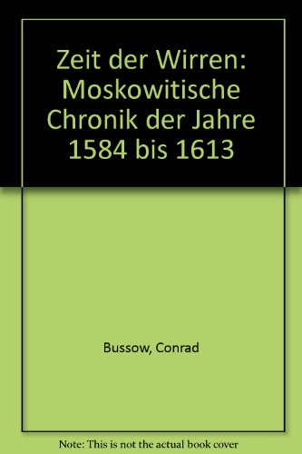 Zeit der Wirren. Moskowitische Chronik der Jahre 1584 bis 1613 - Conrad Bussow ---