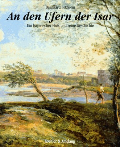 Beispielbild fr An den Ufern der Isar. Ein bayerischer Flu und seine Geschichte. zum Verkauf von Antiquariat Hans Hammerstein OHG