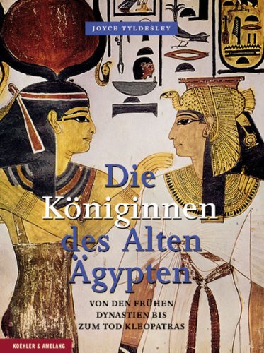Die Königinnen des Alten Ägypten: Von den frühen Dynastien bis zum Tod Kleopatras Von den frühen Dynastien bis zum Tod Kleopatras - Joyce Tyldesley, Joyce