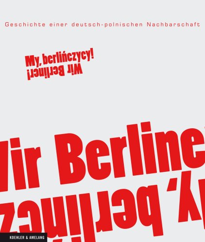 My, berliczycy / Wir, Berlin: Geschichte einer deutsch-polnischen Nachbarschaft - Polnische Akademie der Wissenschaften