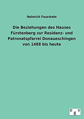 9783734000294: Die Beziehungen Des Hauses Furstenberg Zur Residenz- Und Patronatspfarrei Donaueschingen Von 1488 Bis Heute (German Edition)