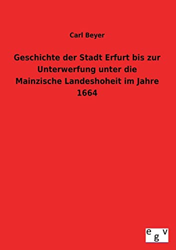 9783734000317: Geschichte Der Stadt Erfurt Bis Zur Unterwerfung Unter Die Mainzische Landeshoheit Im Jahre 1664 (German Edition)