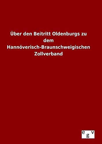 9783734001758: ber den Beitritt Oldenburgs zu dem Hannverisch-Braunschweigischen Zollverband