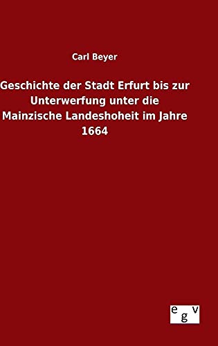 9783734007736: Geschichte der Stadt Erfurt bis zur Unterwerfung unter die Mainzische Landeshoheit im Jahre 1664 (German Edition)
