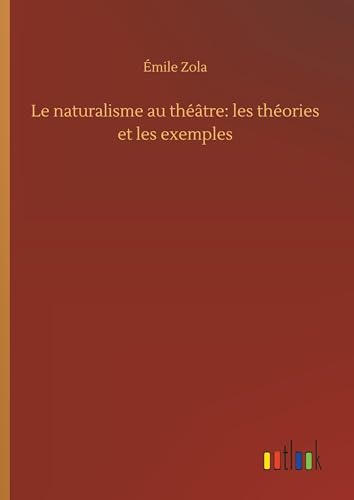 Le naturalisme au théâtre: les théories et les exemples - Émile Zola