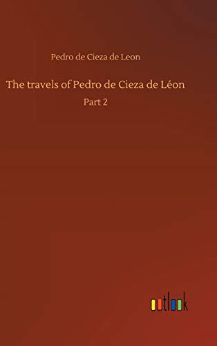 The travels of Pedro de Cieza de Léon - Cieza De Leon, Pedro De