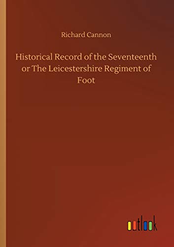 Imagen de archivo de Historical Record of the Seventeenth or The Leicestershire Regiment of Foot a la venta por Chiron Media