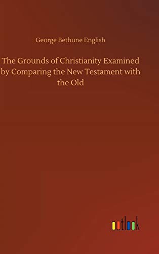 Beispielbild fr The Grounds of Christianity Examined by Comparing the New Testament with the Old zum Verkauf von Lucky's Textbooks