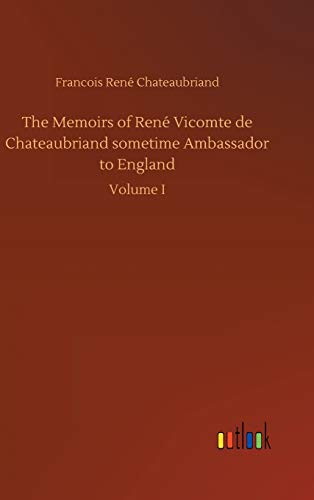 Beispielbild fr The Memoirs of Ren Vicomte de Chateaubriand sometime Ambassador to England : Volume I zum Verkauf von Buchpark
