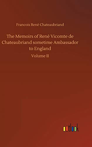 Beispielbild fr The Memoirs of Ren Vicomte de Chateaubriand sometime Ambassador to England : Volume II zum Verkauf von Buchpark