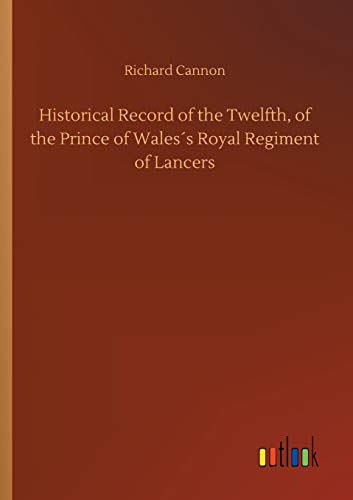 9783734062766: Historical Record of the Twelfth, of the Prince of Waless Royal Regiment of Lancers