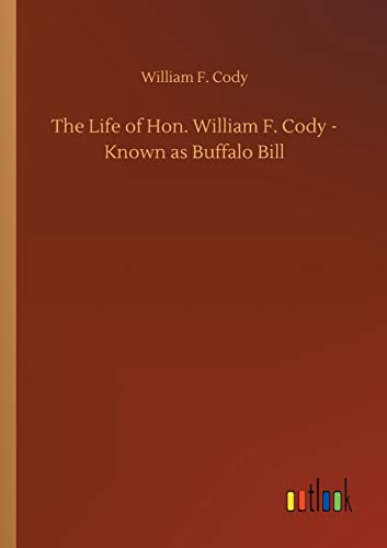 Stock image for The Life of Hon. William F. Cody - Known as Buffalo Bill for sale by Lucky's Textbooks