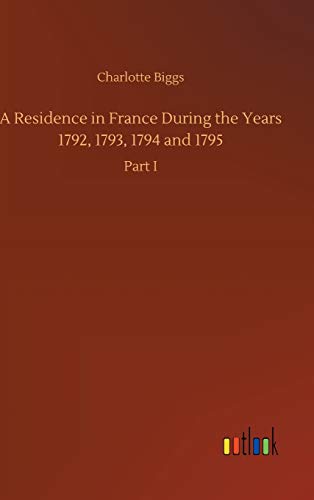 Stock image for A Residence in France During the Years 1792, 1793, 1794 and 1795 for sale by Lucky's Textbooks