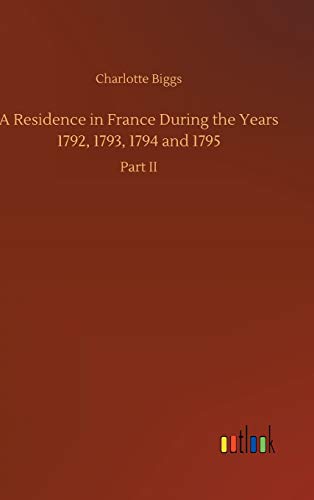 Stock image for A Residence in France During the Years 1792, 1793, 1794 and 1795 for sale by Lucky's Textbooks