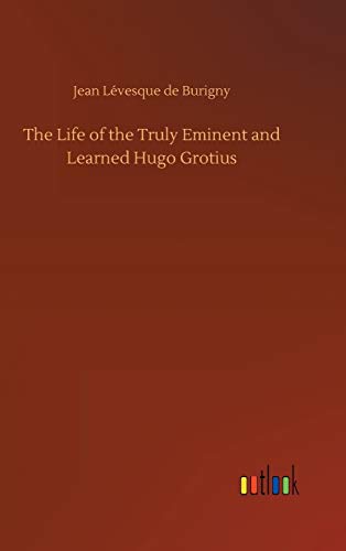 Beispielbild fr The Life of the Truly Eminent and Learned Hugo Grotius zum Verkauf von Buchpark