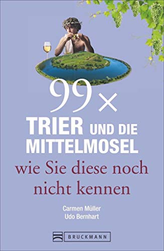 Imagen de archivo de Reisefhrer Trier: 99 x Trier und die Mittelmosel, wie Sie diese noch nicht kennen. Sehenswrdigkeiten und Geheimtipps aus Trier und von der Mittelmosel. Entdeckungen rund um die Porta Nigra. a la venta por medimops