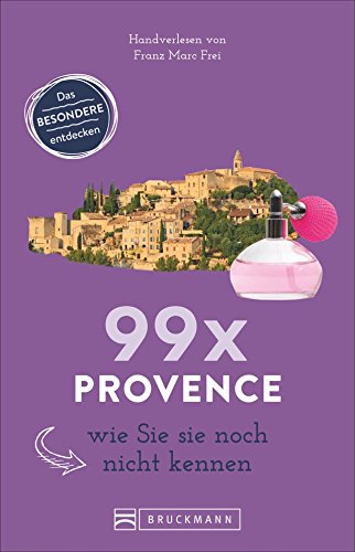 9783734307904: 99 x Provence und Cote d'Azur wie Sie sie noch nicht kennen: Ein Provence Reisefhrer mit Karte der 99 Orte, Dinge und Aktivitten enthlt, die Sie nicht verpassen sollten