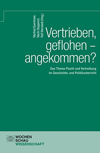 Imagen de archivo de Vertrieben, geflohen - angekommen?: Das Thema Flucht und Vertreibung im Geschichts- und Politikunterricht (Wochenschau Wissenschaft) a la venta por medimops