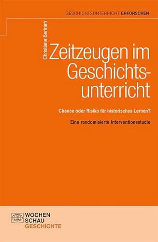 Beispielbild fr Zeitzeugen im Geschichtsunterricht: Chance oder Risiko fr historisches Lernen? Eine randomisierte Interventionsstudie (Geschichtsunterricht erforschen) zum Verkauf von medimops