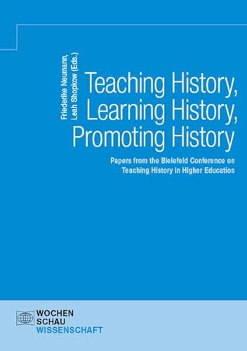 9783734406850: Teaching History, Learning History, Promoting History: Papers from the Bielefeld Conference on Teaching History in Higher Education